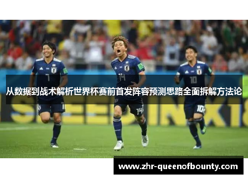 从数据到战术解析世界杯赛前首发阵容预测思路全面拆解方法论