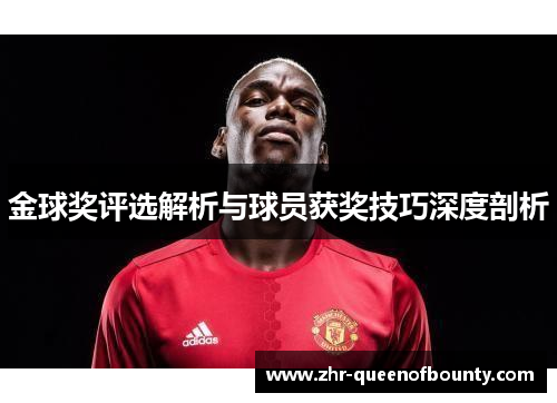 金球奖评选解析与球员获奖技巧深度剖析