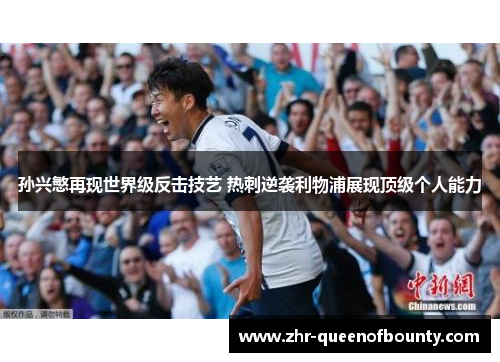 孙兴慜再现世界级反击技艺 热刺逆袭利物浦展现顶级个人能力