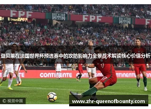 登贝莱在法国世界杯预选赛中的攻防影响力全景战术解读核心价值分析