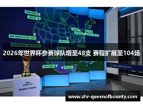 2026年世界杯参赛球队增至48支 赛程扩展至104场 2026年世界杯参赛球队增至48支 赛程扩展至104场