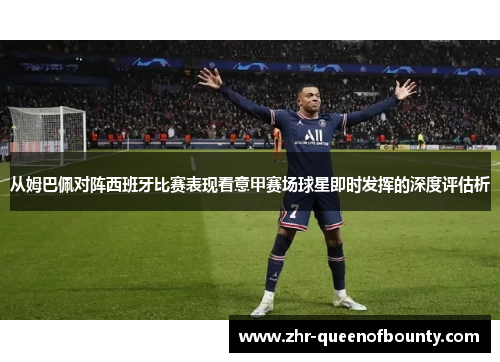 从姆巴佩对阵西班牙比赛表现看意甲赛场球星即时发挥的深度评估析