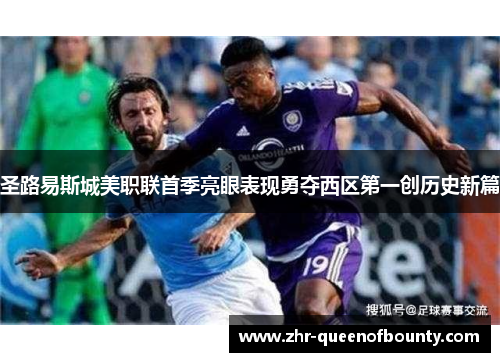 圣路易斯城美职联首季亮眼表现勇夺西区第一创历史新篇